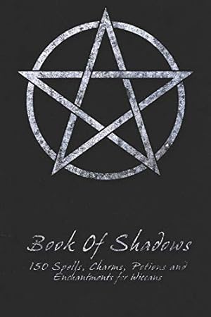 Book cover Book Of Shadows - 150 Spells, Charms, Potions and Enchantments for Wiccans: Witches Spell Book - Perfect for both practicing Witches or beginners.