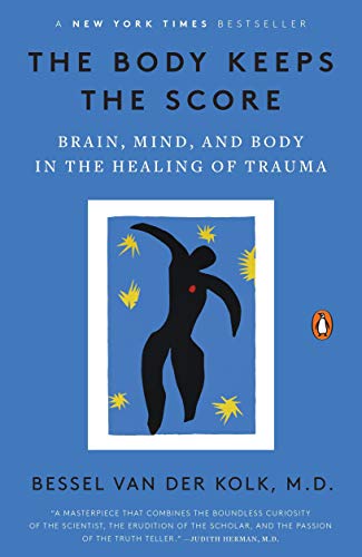 The Body Keeps The Score: Brain, Mind, and Body in The Healing of...