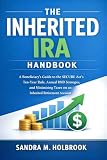 The Inherited IRA Handbook: A Beneficiary's Guide to the SECURE Act's Ten-Year Rule, Annual RMD Strategies, and Minimizing Taxes on an Inherited Retirement Account