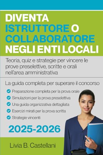 Diventa Istruttore o Collaboratore negli Enti Locali: La guida completa per superare il concorso | Teoria, quiz e strategie per vincere le prove preselettive, scritte e orali nell’area amministrativa