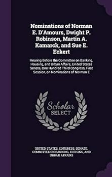 Nominations of Norman E. D'Amours, Dwight P. Robinson, Martin A. Kamarck, and Sue E. Eckert: Hearing Before the Committee on Banking, Housing, and Urban Affairs, United States Senate, One Hundred Thir