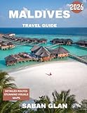 MALDIVES TRAVEL GUIDE 2026: Discover Paradise on Earth—Turquoise Waters, Secluded Islands, and Timeless Serenity