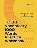 TOEFL Vocabulary 1000 Words Practice Workbook : 1000 Multiple Choice Questions with Solutions and Glossary 1795301589 Book Cover