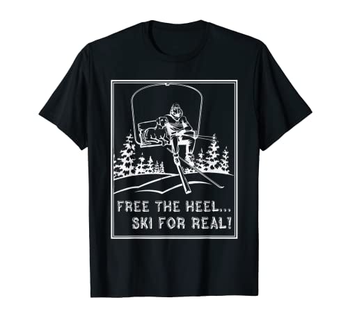Telemark Skiing Shirt Free The Heel Ski For Real T-Shirt T-Shirt