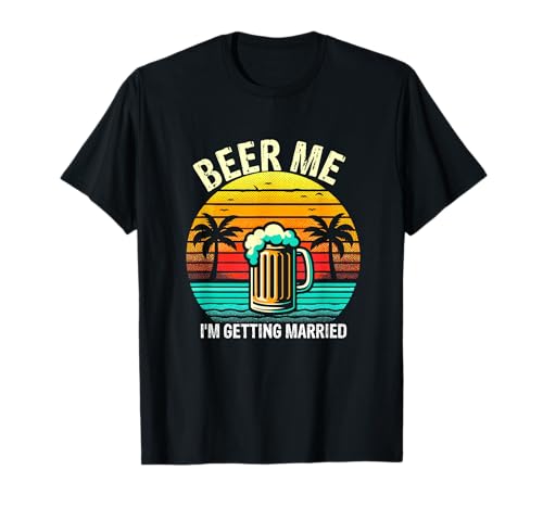 Beer Me I'm Getting Married Groom Funny Bachelor Party Novio Camiseta