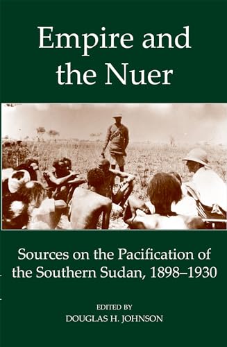 Empire and the Nuer: Documents and Texts from the Pacification of the Southern Sudan, 1898-1930 (Fontes Historiae Africanae, 13)