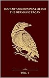 Book of Common Prayer for the Germanic Pagan: A Family Asatru Tradition