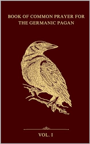 Book of Common Prayer for the Germanic Pagan: A Family Asatru Tradition