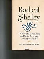 Radical Shelley: The Philosophical Anarchism and Utopian Thought of Percy Bysshe Shelley 069106525X Book Cover