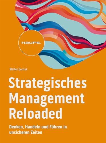 Strategisches Management Reloaded: Denken, Handeln und Führen in unsicheren Zeiten (Haufe Fachbuch) (German Edition)