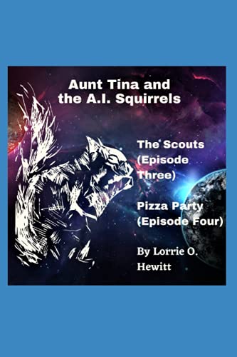 Aunt Tina and the A.I. Squirrels The Scouts (Episode Three) Pizza Party (Episode Four) (Aunt Tina and the A.I. Squirrels 3-Book Series)