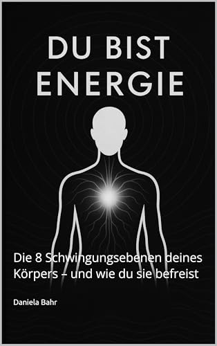 „Du bist Energie“ : Die 8 Schwingungsebenen deines Körpers – und wie du sie befreist