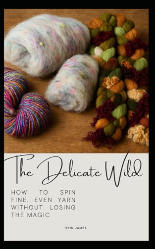 The Delicate Wild: How to spin fine, even yarn without losing the magic
