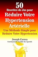 50 Recettes de Jus Pour Reduire Votre Hypertension Arterielle: Une Methode Simple Pour Reduire Votre Hypertension 1503203654 Book Cover