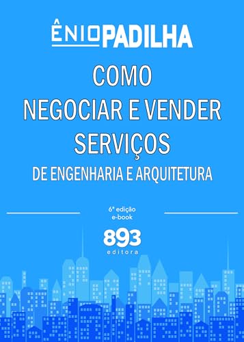COMO NEGOCIAR E VENDER SERVIÇOS DE ENGENHARIA E ARQUITETURA: Tudo o que você precisa saber antes de