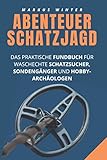  Abenteuer Schatzjagd: Das praktische Fundbuch für waschechte Schatzsucher, Sondengänger und Hobby-Archäologen