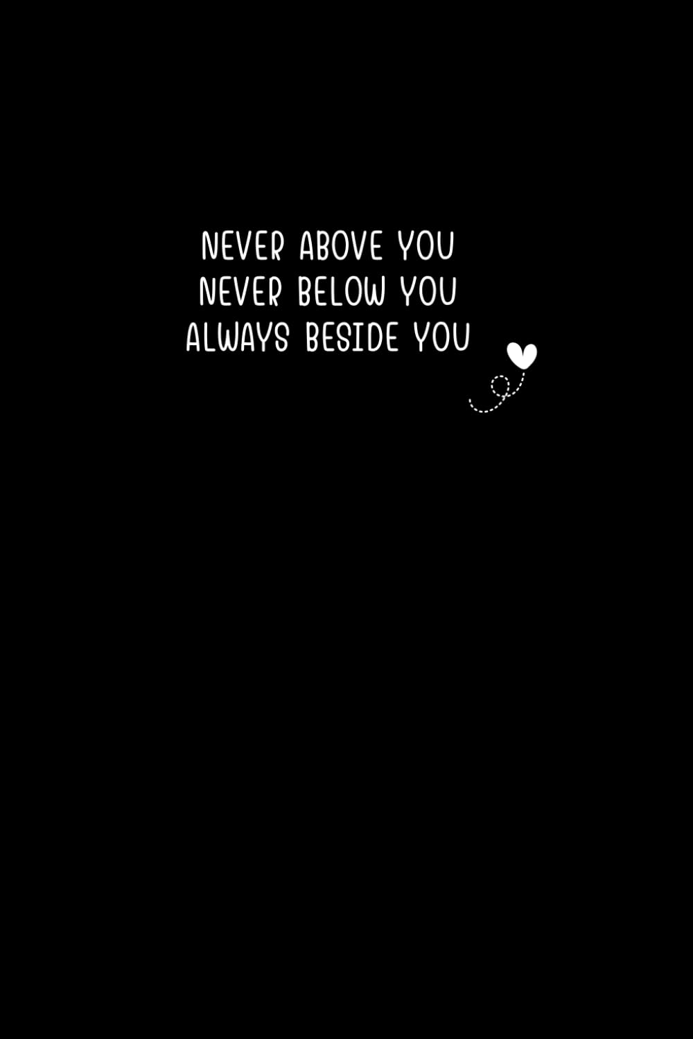 Independently published Never Above You Never Below You Always Beside You: Romantic gift for husband, wife or fiance Valentine's Day, Anniversary, birthday