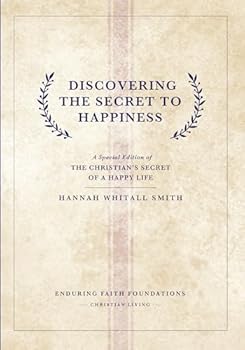 Discovering The Secret To Happiness: A Special Edition of The Christian's Secret Of A Happy Life