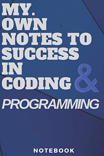 MY OWN NOTES TO SUCCESS IN CODING AND PROGRAMMING: Notebook and Journal ...