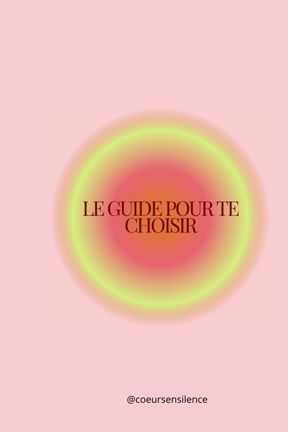 Le guide pour te choisir: Un guide pour apprendre à te choisir chaque jour