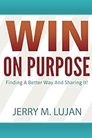 Win on Purpose!: Finding A Better Way and Sharing It! 1494730146 Book Cover