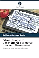 Erforschung von Geschäftsmodellen für passives Einkommen: Ein Test von 5 internationalen Fallstudien (German Edition) 6208767938 Book Cover