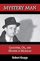 Mystery Man: Gangsters, Oil, and Murder in Michigan 0991255704 Book Cover