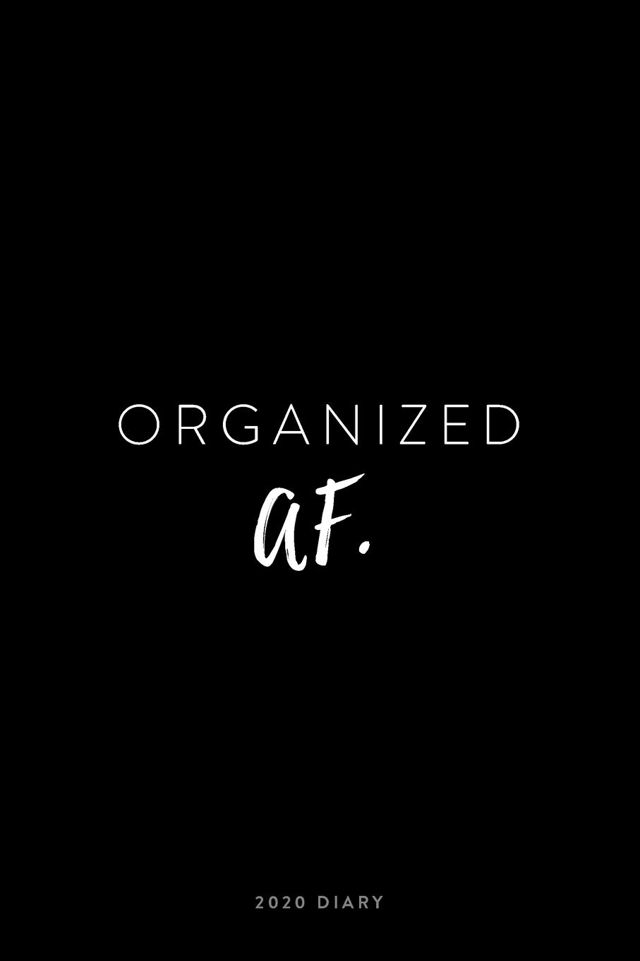 2020 Diary; Organized AF: UK Week to View Schedule Planner, Calendar, and Appointment Diary (Appointment Books, Monthly Calendar Planners, and Personal Organisers)
