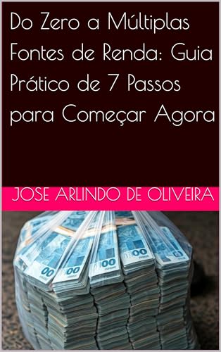 Do Zero a Múltiplas Fontes de Renda: Guia Prático de 7 Passos par...
