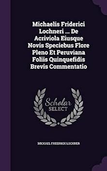 Michaelis Friderici Lochneri ... de Acriviola Eiusque Novis Speciebus Flore Pleno Et Peruviana Foliis Quinquefidis Brevis Commentatio