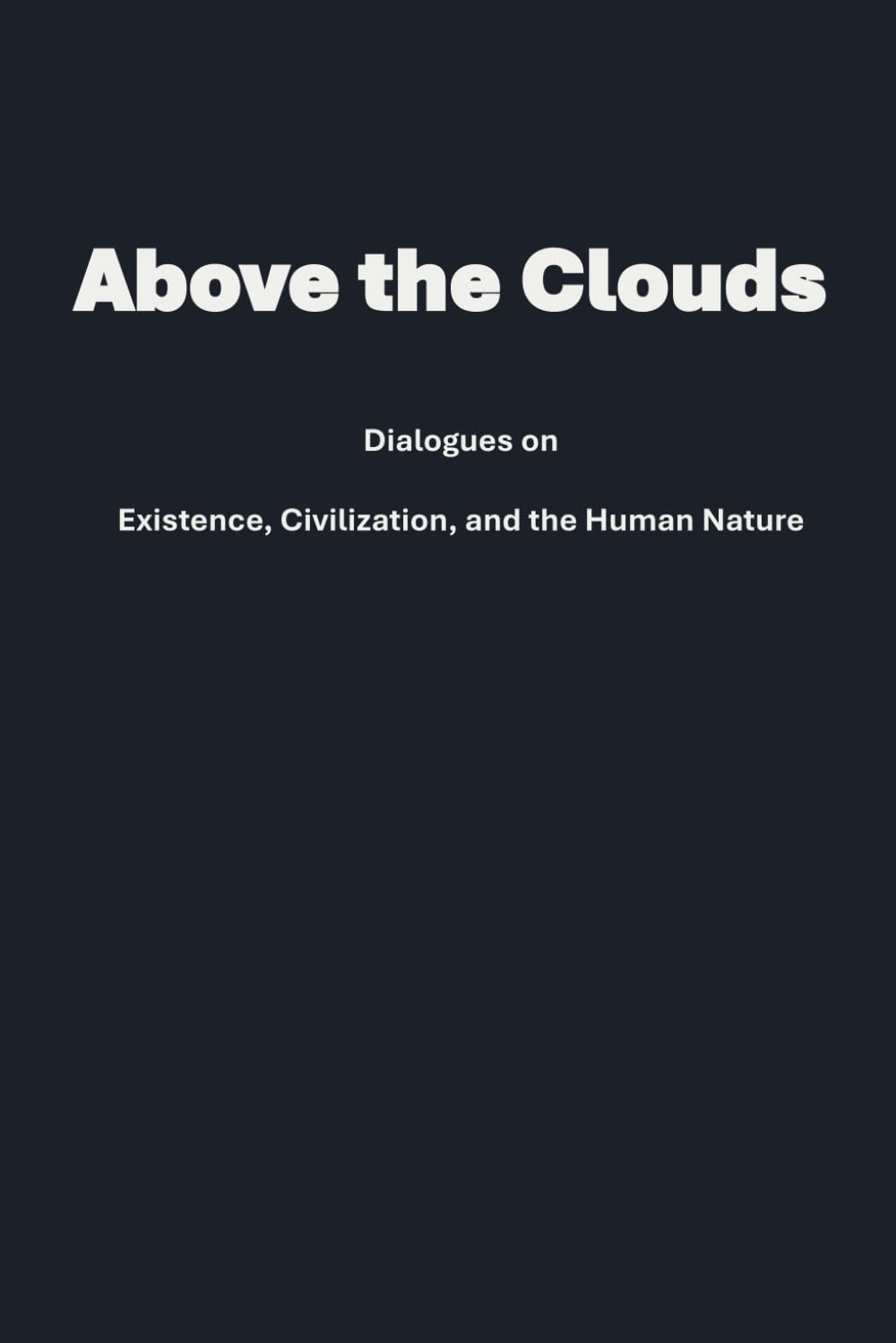 Above the Clouds: Dialogues on Existence, Civilization, and Human Nature