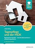 Tagespflege und der MDK: Rechtssicher handeln - korrekt dokumentieren - effizient organisieren. Qualitätsprüfungen sicher und souverän meistern