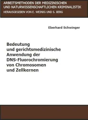 Bedeutung und gerichtsmedizinische Anwendung der DNS-Fluorochromierung von Chromosomen und Zellkernen (Arbeitsmethoden der medizinischen und naturwissenschaftlichen Kriminalistik)