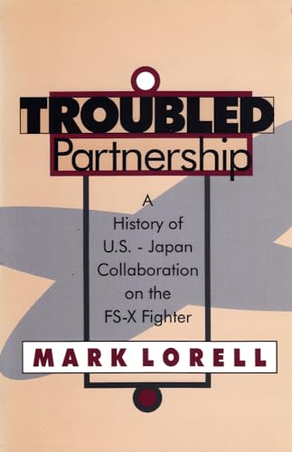 Troubled Partnership: History of US-Japan Collaboration on the FS-X Fighter (Rand Studies Published With Transaction)