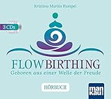  FlowBirthing. Das Hörbuch: Geboren aus einer Welle der Freude