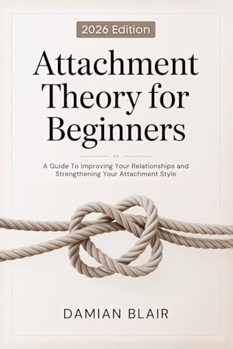 Attachment Theory for Beginners: A Guide To Improving Your Relationships and Strengthening Your Attachment Style (Understanding The Enneagram Series)