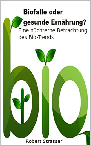 Biofalle oder gesunde Ernährung? : Eine nüchterne Betrachtung des Bio-Trends (German Edition)