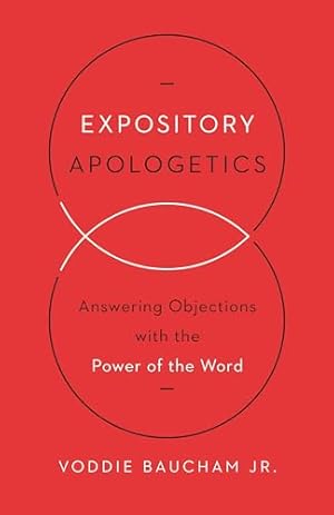 Expository Apologetics: Answering Objections with the Power of the Word