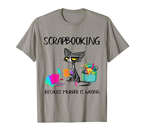 Scrapbooking Because Murder Is Wrong Scrapbooking Cat T-Shirt