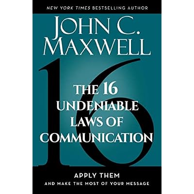 The 16 Undeniable Laws of Communication: Apply Them and Make the Most of Your Message