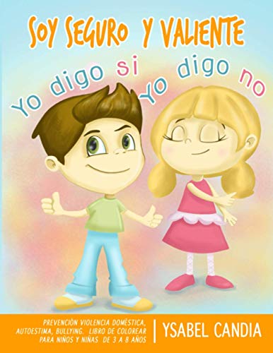 Soy Seguro y Valiente. YO digo SI YO digo NO. Spanish Edition: Prevencion Violencia Domestica, Autoestima, Bullying. Libro De Colorear Para NiÃ±os Y NiÃ±as De 3 A 8 AÃ±os