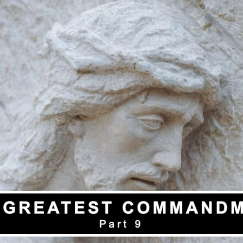 The Greatest Commandment - Part 9