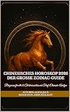 Chinesisches Horoskop 2026– Der große Zodiac-Guide: Prognosen für alle 12 Tierkreiszeichen mit Fünf-Elemente-Analyse
