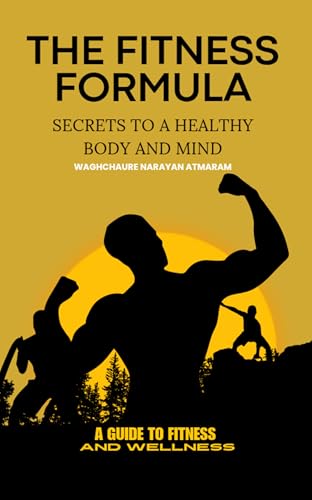 The Fitness Formula: Secrets to a Healthy Body and Mind – A Complete Guide to Fitness, Nutrition, Exercise, Sleep, and Mental Wellness (English Edition)