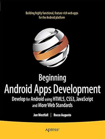 Beginning Android Web Apps Development: Develop for Android using HTML5, CSS3, and JavaScript 1st ed. Edition Beginning Android Web Apps Development: Develop for Android using HTML5, CSS3, and JavaScript 1st ed. Edition book cover