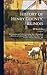 History of Henry County, Illinois: It's Taxpayers and Voters; Containing Also, a Biographical Directory, a Condensed History of the State; Map of the County; a Business Directory...Etc