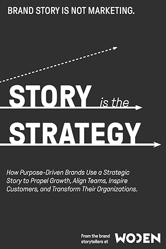 Story is the Strategy (First Edition): How Strategic Narrative Transforms Brands