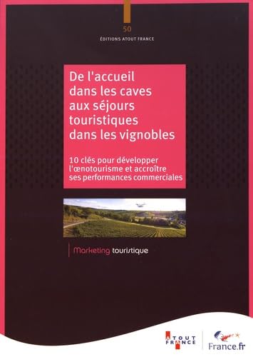 livre De l'accueil dans les caves aux séjours touristiques dans les vignobles: 10 clés pour développer l'oenotourisme et accroître ses performances commerciales
