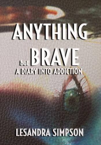 Anything but Brave: A Diary into Addiction
