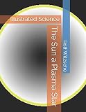 The Sun a Plasma Star: Illustrated Science